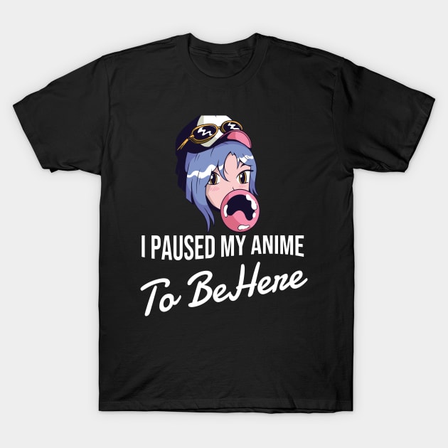 I Paused My Anime To Be Here T-Shirt by Hunter_c4 "Click here to uncover more designs"